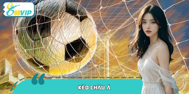 Kèo Châu Á Tại 68VIP - Sự Kịch Tính Trong Từng Trận Đấu