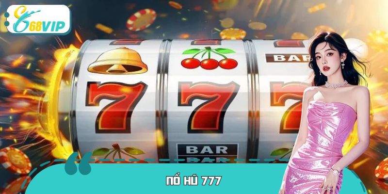 Nổ Hũ 777 Tại 68VIP - Lối Chơi Trực Quan, Thao Tác Nhanh Gọn Nổ Hũ 777 Tại 68VIP - Lối Chơi Trực Quan, Thao Tác Nhanh Gọn